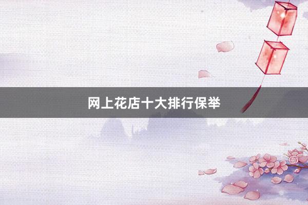 网上花店十大排行保举