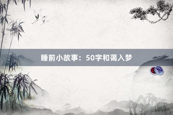 睡前小故事：50字和蔼入梦